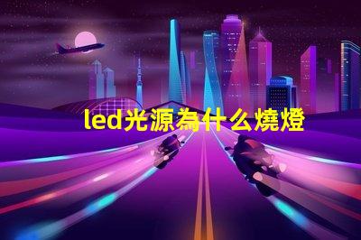led光源為什么燒燈珠 LED燈珠為什么會燒